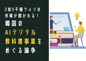 2兆5千億ウォンの市場が開かれる！韓国のAIデジタル教科書事業をめぐる論争