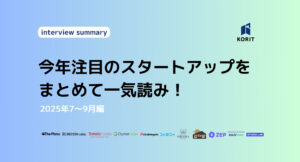 【KORITインタビューまとめ】7〜9月の注目スタートアップを一気読み！